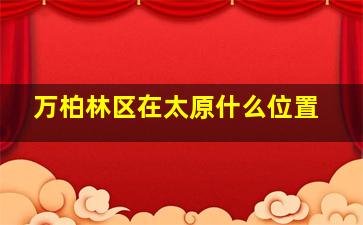 万柏林区在太原什么位置