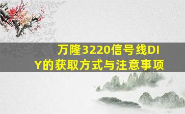 万隆3220信号线DIY的获取方式与注意事项