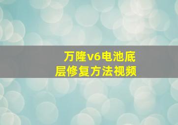 万隆v6电池底层修复方法视频