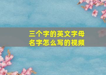 三个字的英文字母名字怎么写的视频