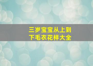 三岁宝宝从上到下毛衣花样大全