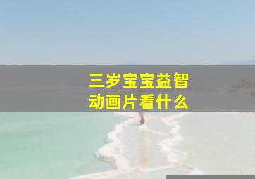 三岁宝宝益智动画片看什么