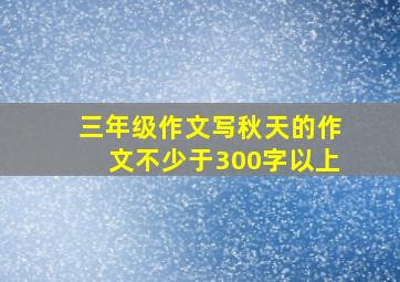 三年级作文写秋天的作文不少于300字以上