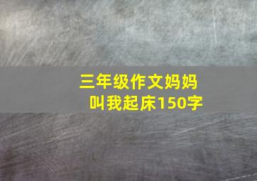 三年级作文妈妈叫我起床150字