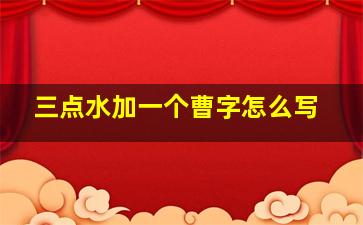 三点水加一个曹字怎么写