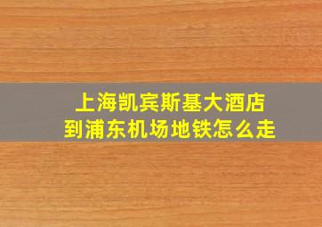 上海凯宾斯基大酒店到浦东机场地铁怎么走