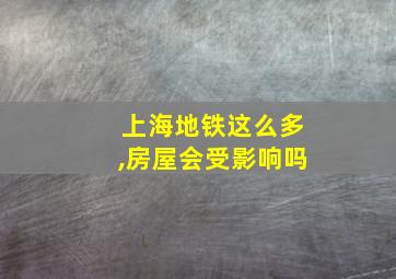 上海地铁这么多,房屋会受影响吗