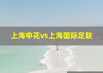 上海申花vs上海国际足联