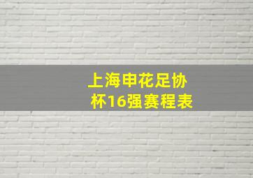 上海申花足协杯16强赛程表