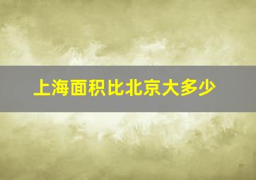 上海面积比北京大多少