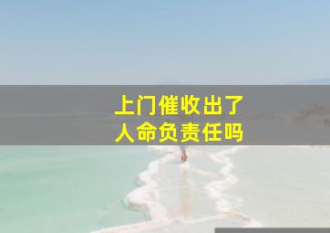 上门催收出了人命负责任吗