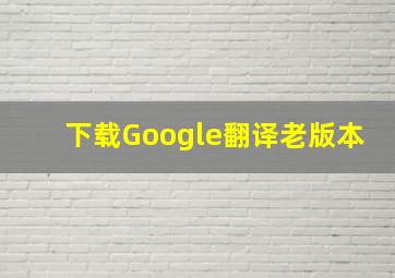 下载Google翻译老版本