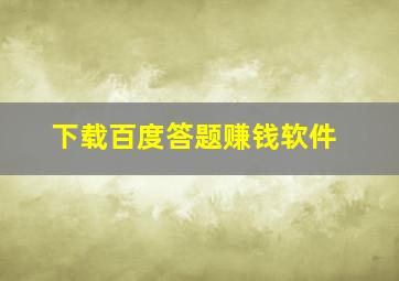 下载百度答题赚钱软件