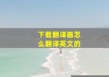 下载翻译器怎么翻译英文的