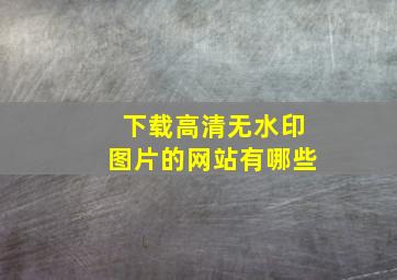 下载高清无水印图片的网站有哪些