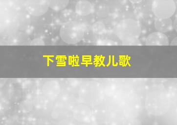 下雪啦早教儿歌