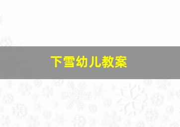 下雪幼儿教案