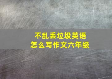 不乱丢垃圾英语怎么写作文六年级