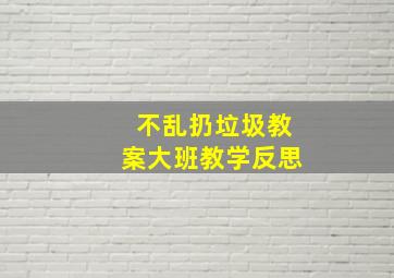 不乱扔垃圾教案大班教学反思