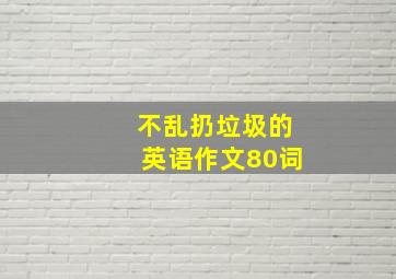 不乱扔垃圾的英语作文80词