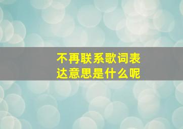 不再联系歌词表达意思是什么呢