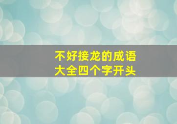 不好接龙的成语大全四个字开头