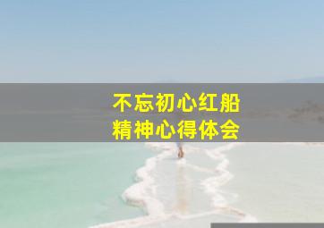 不忘初心红船精神心得体会