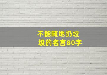 不能随地扔垃圾的名言80字