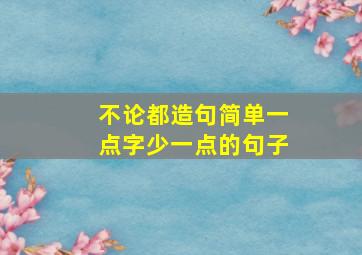 不论都造句简单一点字少一点的句子