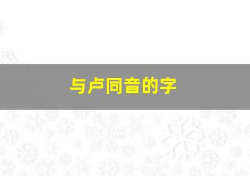 与卢同音的字