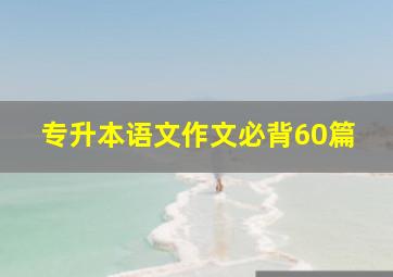 专升本语文作文必背60篇