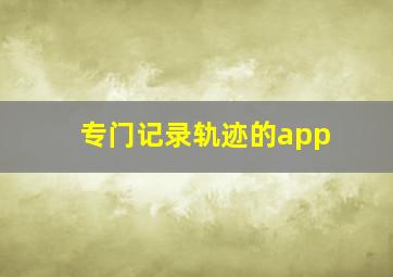 专门记录轨迹的app