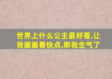 世界上什么公主最好看,让我画画看快点,那我生气了