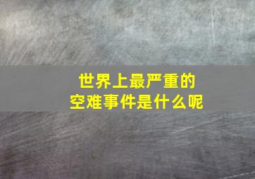 世界上最严重的空难事件是什么呢