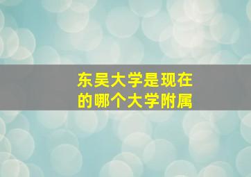 东吴大学是现在的哪个大学附属