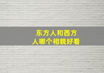 东方人和西方人哪个相貌好看