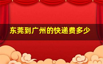 东莞到广州的快递费多少