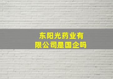 东阳光药业有限公司是国企吗