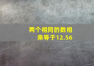 两个相同的数相乘等于12.56