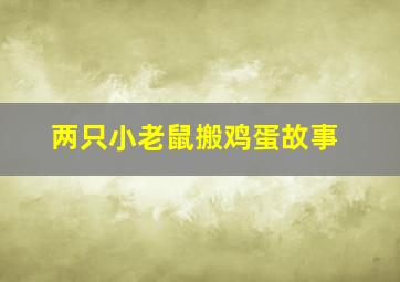 两只小老鼠搬鸡蛋故事