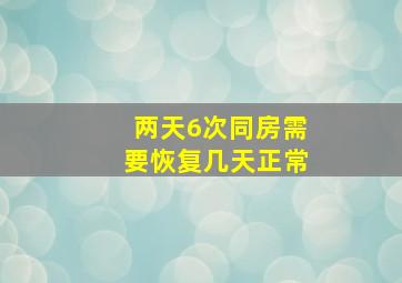 两天6次同房需要恢复几天正常