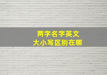 两字名字英文大小写区别在哪