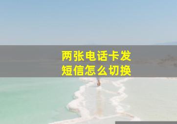 两张电话卡发短信怎么切换