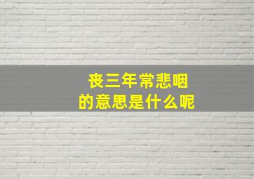 丧三年常悲咽的意思是什么呢