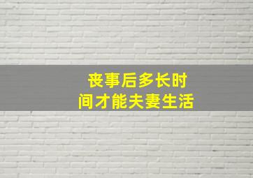 丧事后多长时间才能夫妻生活