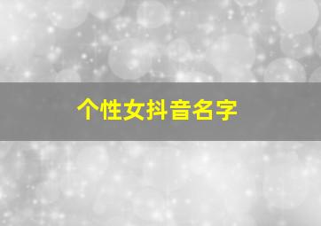 个性女抖音名字