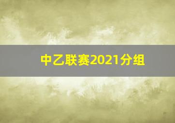 中乙联赛2021分组