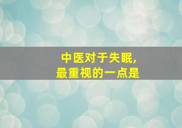 中医对于失眠,最重视的一点是