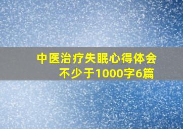 中医治疗失眠心得体会不少于1000字6篇