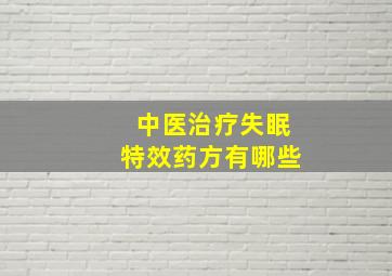 中医治疗失眠特效药方有哪些